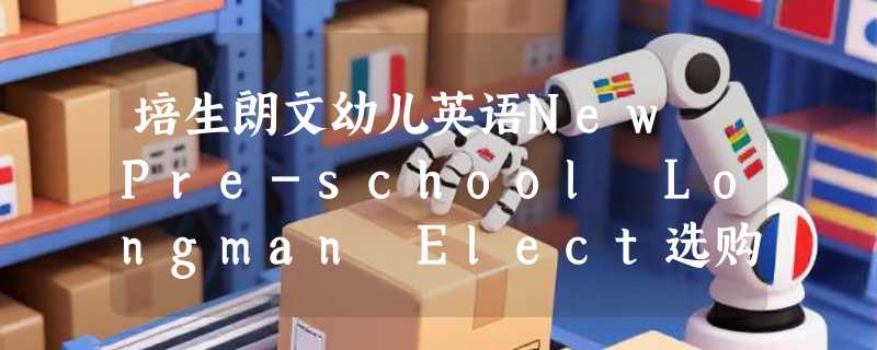 培生朗文幼儿英语New Pre-school Longman Elect选购指南：2026年如何匹配级别与点读需求？