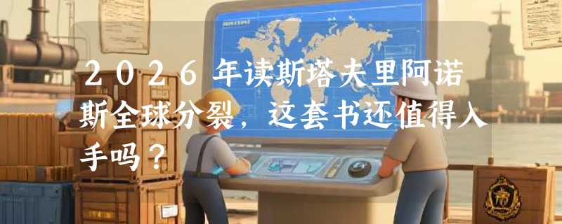 2026年读斯塔夫里阿诺斯全球分裂，这套书还值得入手吗？