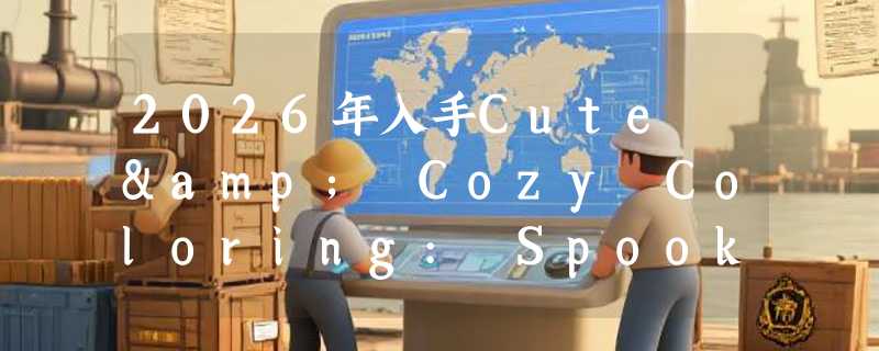 2026年入手Cute & Cozy Coloring: Spooky原版涂色书如何判断是否合适？