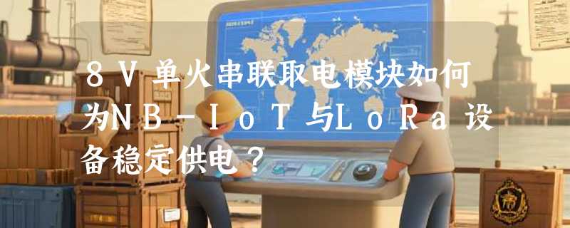 8V单火串联取电模块如何为NB-IoT与LoRa设备稳定供电？