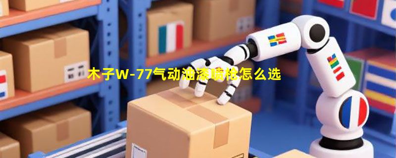 木子W-77气动油漆喷枪怎么选？2026年口径与壶型决策指南