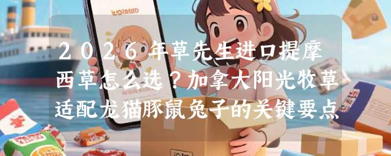 2026年草先生进口提摩西草怎么选？加拿大阳光牧草适配龙猫豚鼠兔子的关键要点