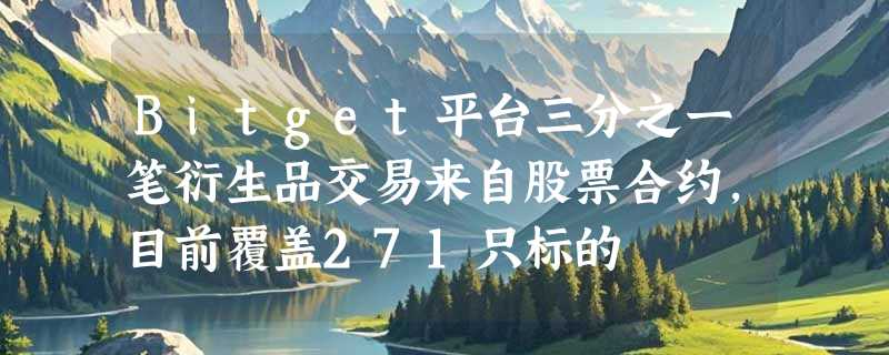 Bitget平台三分之一笔衍生品交易来自股票合约，目前覆盖271只标的