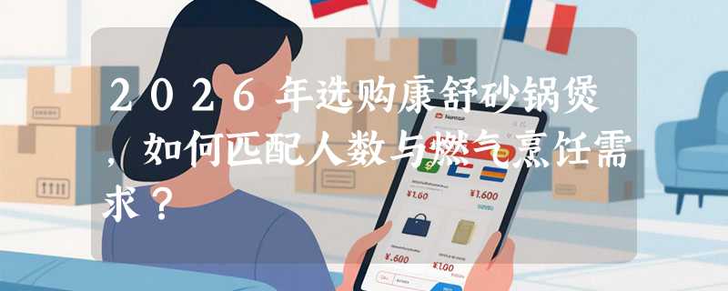 2026年选购康舒砂锅煲，如何匹配人数与燃气烹饪需求？