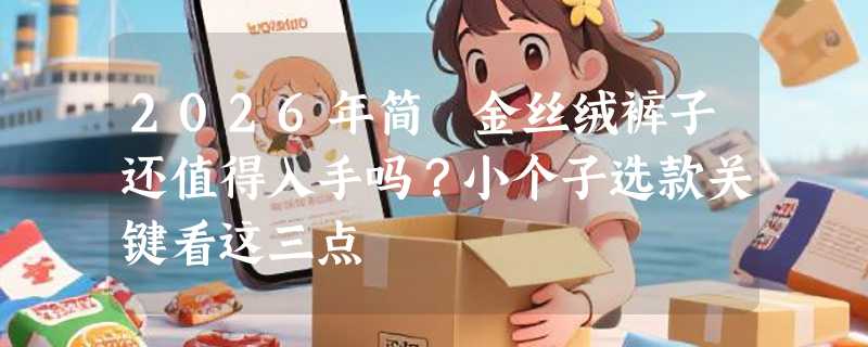 2026年简曈金丝绒裤子还值得入手吗？小个子选款关键看这三点
