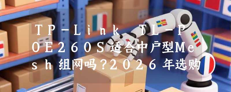 TP-Link TL-POE260S适合中户型Mesh组网吗？2026年选购要点解析