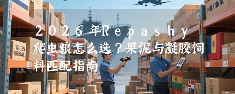 2026年Repashy爬虫粮怎么选？果泥与凝胶饲料匹配指南