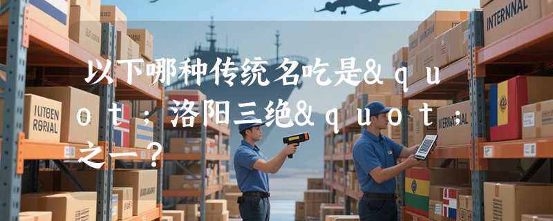 以下哪种传统名吃是"洛阳三绝"之一？