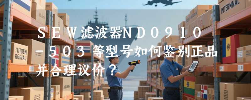SEW滤波器ND0910-503等型号如何鉴别正品并合理议价？