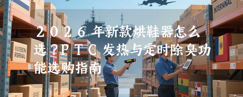 2026年新款烘鞋器怎么选？PTC发热与定时除臭功能选购指南