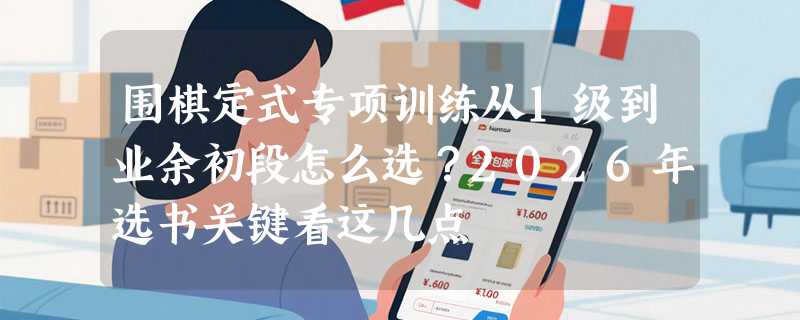 围棋定式专项训练从1级到业余初段怎么选？2026年选书关键看这几点