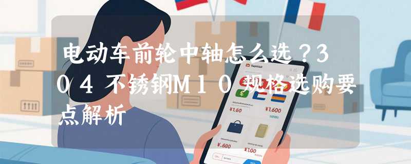 电动车前轮中轴怎么选？304不锈钢M10规格选购要点解析