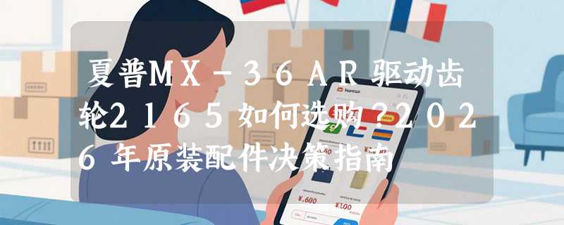 夏普MX-36AR驱动齿轮2165如何选购？2026年原装配件决策指南