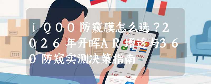 iQOO防窥膜怎么选？2026年开晖AR增透与360防窥实测决策指南