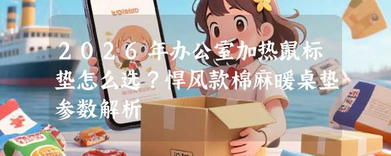 2026年办公室加热鼠标垫怎么选？悍风款棉麻暖桌垫参数解析