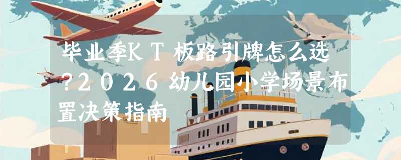 毕业季KT板路引牌怎么选？2026幼儿园小学场景布置决策指南