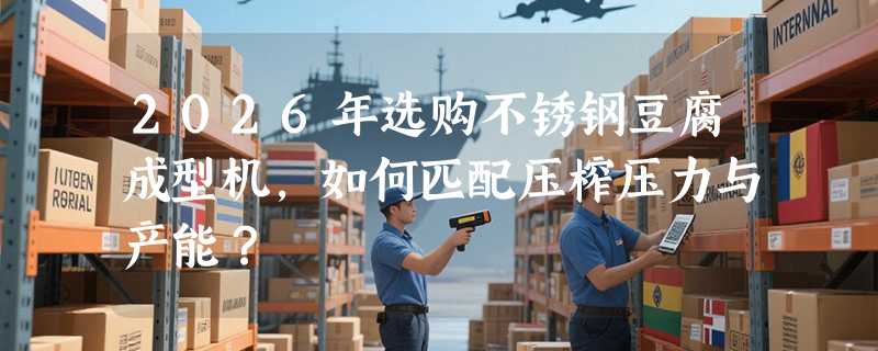2026年选购不锈钢豆腐成型机，如何匹配压榨压力与产能？