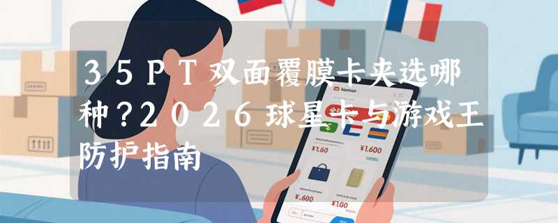 35PT双面覆膜卡夹选哪种？2026球星卡与游戏王防护指南