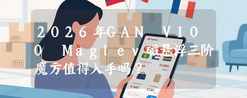 2026年GAN V100 Maglev磁悬浮三阶魔方值得入手吗？
