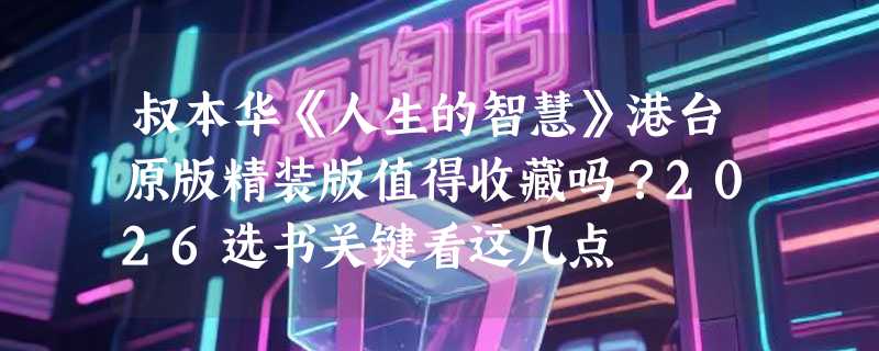 叔本华《人生的智慧》港台原版精装版值得收藏吗？2026选书关键看这几点