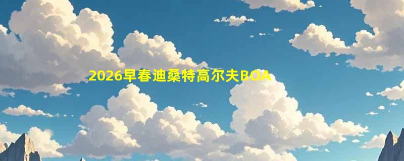 2026早春迪桑特高尔夫BOA球帽值得入手吗？