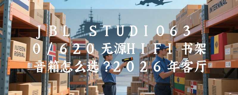 JBL STUDIO630/620无源HIFI书架音箱怎么选？2026年客厅搭配要点解析