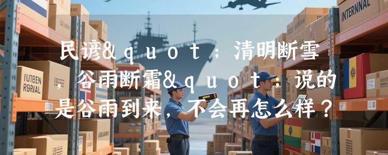 民谚"清明断雪，谷雨断霜"说的是谷雨到来，不会再怎么样？
