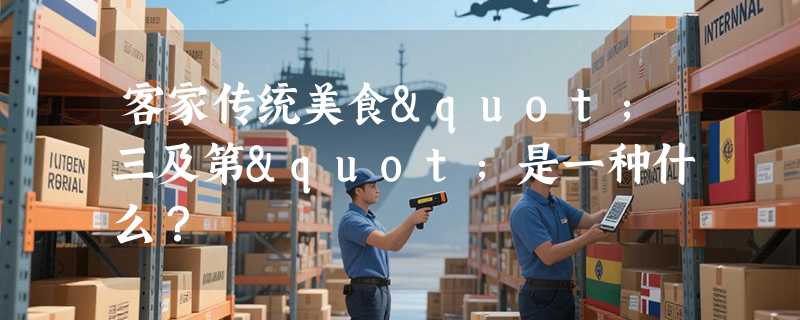 客家传统美食"三及第"是一种什么？