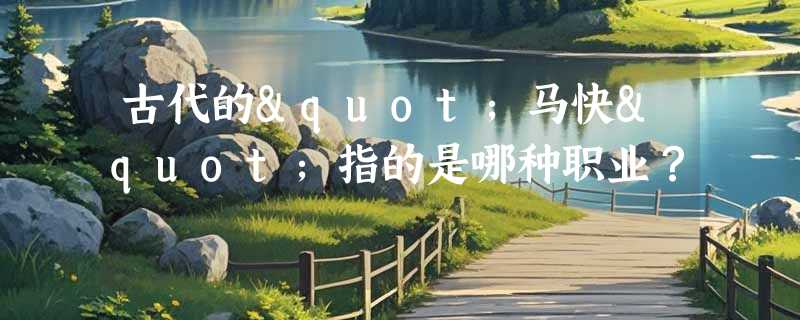 古代的"马快"指的是哪种职业？