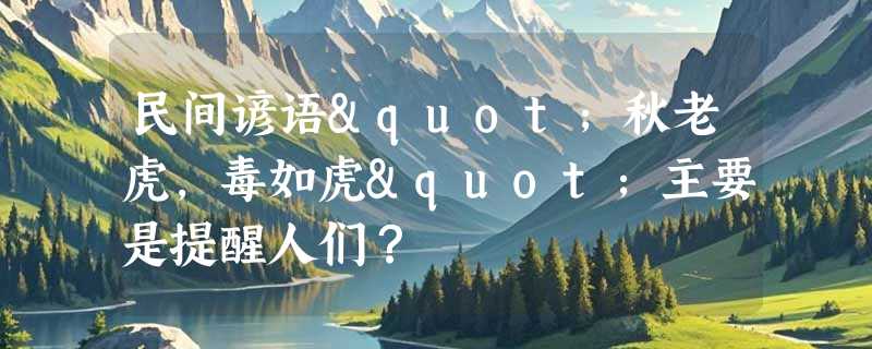 民间谚语"秋老虎，毒如虎"主要是提醒人们？