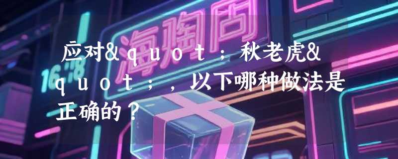 应对"秋老虎"，以下哪种做法是正确的？