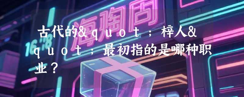 古代的"梓人"最初指的是哪种职业？