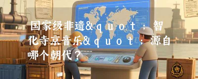 国家级非遗"智化寺京音乐"源自哪个朝代？
