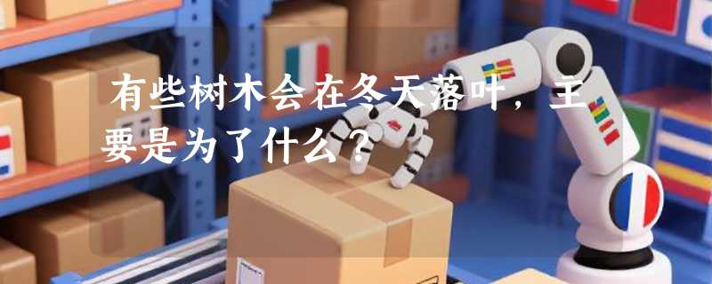 有些树木会在冬天落叶，主要是为了什么？