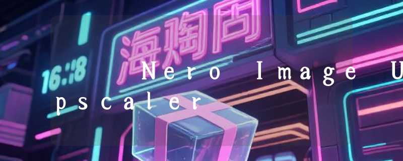 Nero Image Upscaler