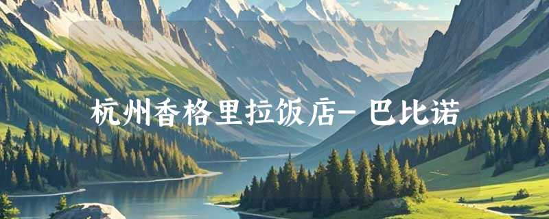 杭州香格里拉饭店-巴比诺