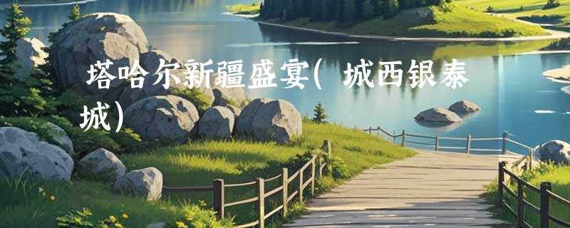 塔哈尔新疆盛宴(城西银泰城)