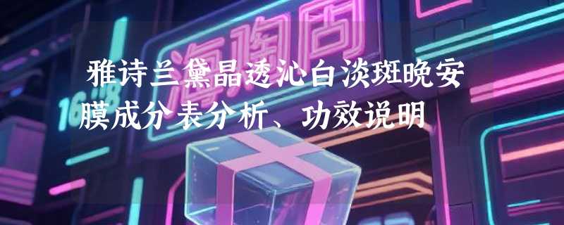 雅诗兰黛晶透沁白淡斑晚安膜成分表分析、功效说明