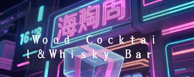 Wood Cocktail&Whisky Bar