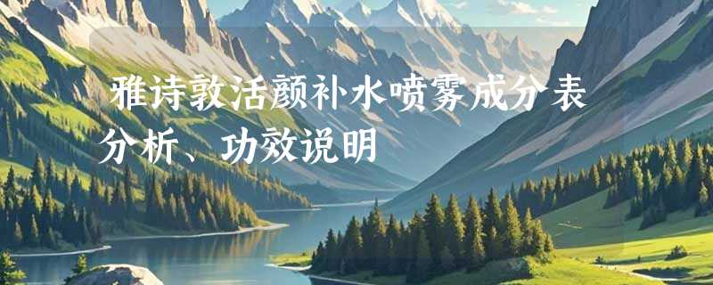 雅诗敦活颜补水喷雾成分表分析、功效说明