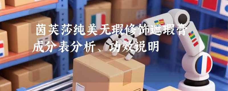 茵芙莎纯美无瑕修饰遮瑕膏成分表分析、功效说明
