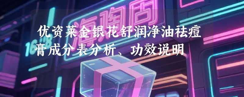 优资莱金银花舒润净油祛痘膏成分表分析、功效说明