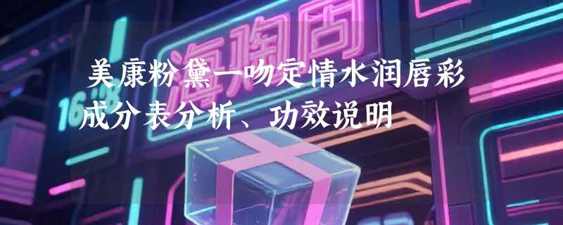 美康粉黛一吻定情水润唇彩成分表分析、功效说明