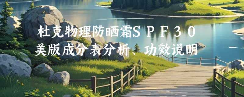 杜克物理防晒霜SPF30美版成分表分析、功效说明