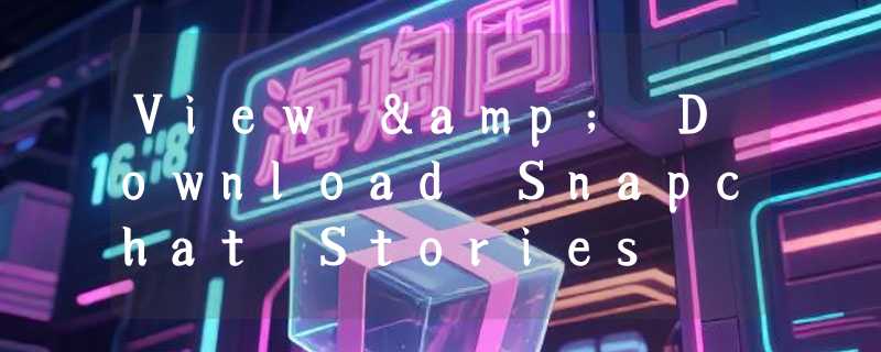 View & Download Snapchat Stories