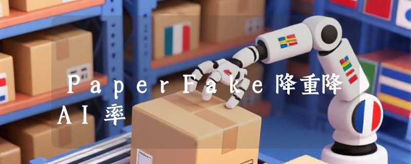 PaperFake降重降AI率