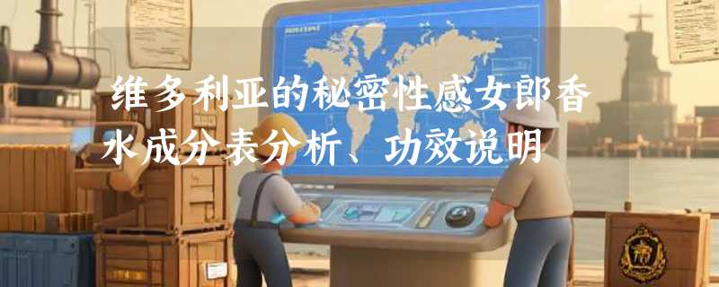 维多利亚的秘密性感女郎香水成分表分析、功效说明