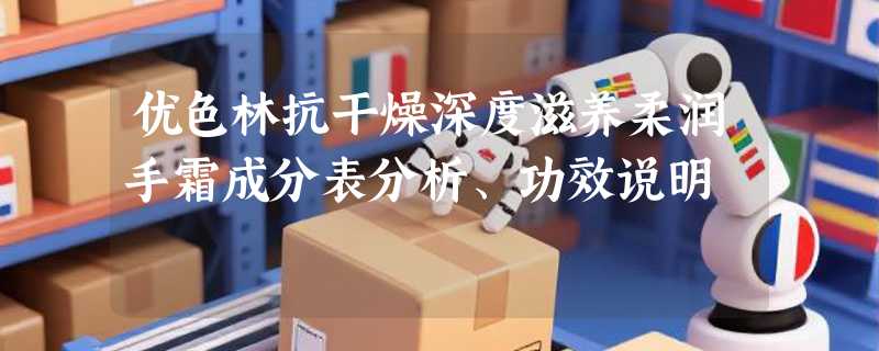 优色林抗干燥深度滋养柔润手霜成分表分析、功效说明