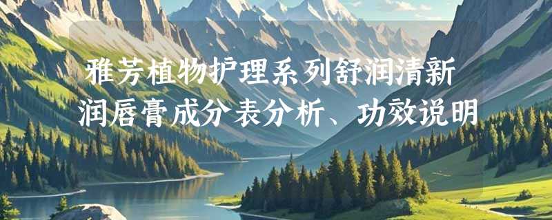 雅芳植物护理系列舒润清新润唇膏成分表分析、功效说明