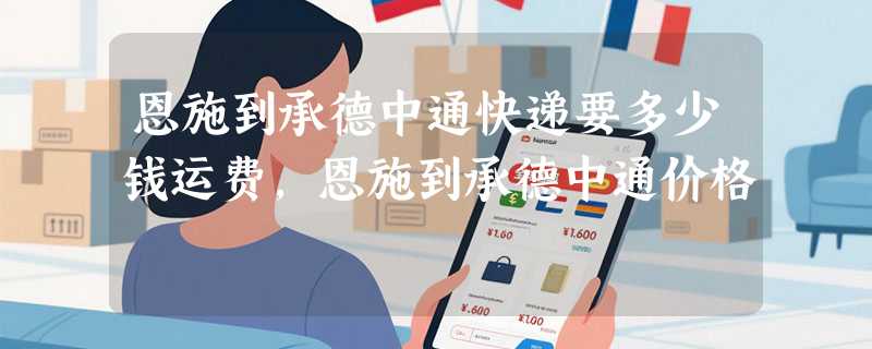 恩施到承德中通快递要多少钱运费，恩施到承德中通价格